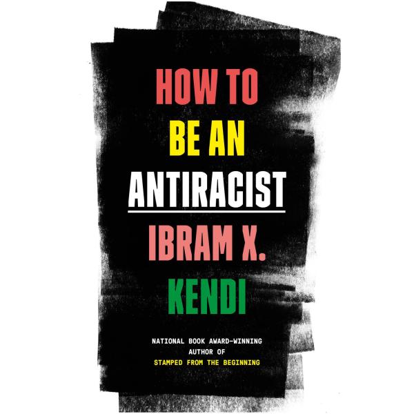 Ibram X. Kendi - How to Be an Antiracist