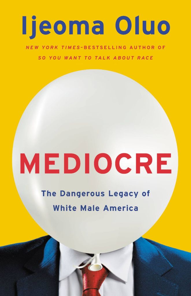 Ijeoma Oluo - Mediocre: The Dangerous Legacy of White Male America