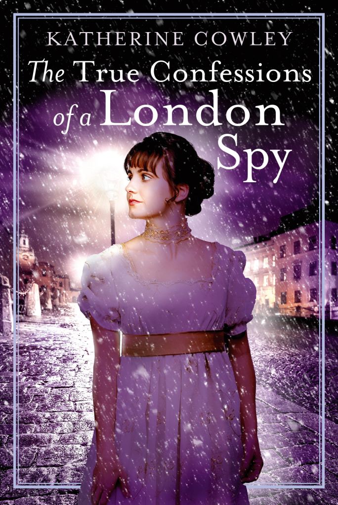 Katherine Cowley - The True Confessions of a London Spy