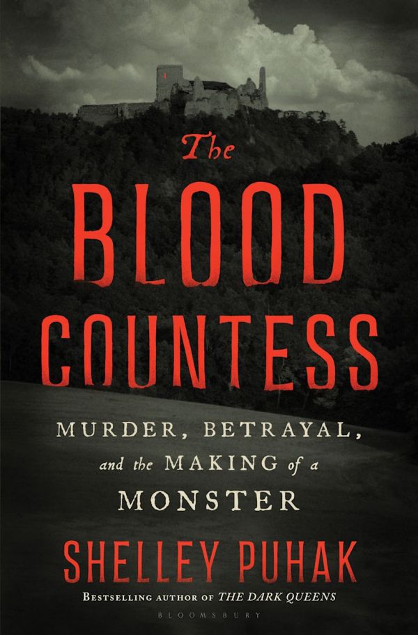 Shelley Puhak - The Blood Countess: Murder, Betrayal, and the Making of a Monster